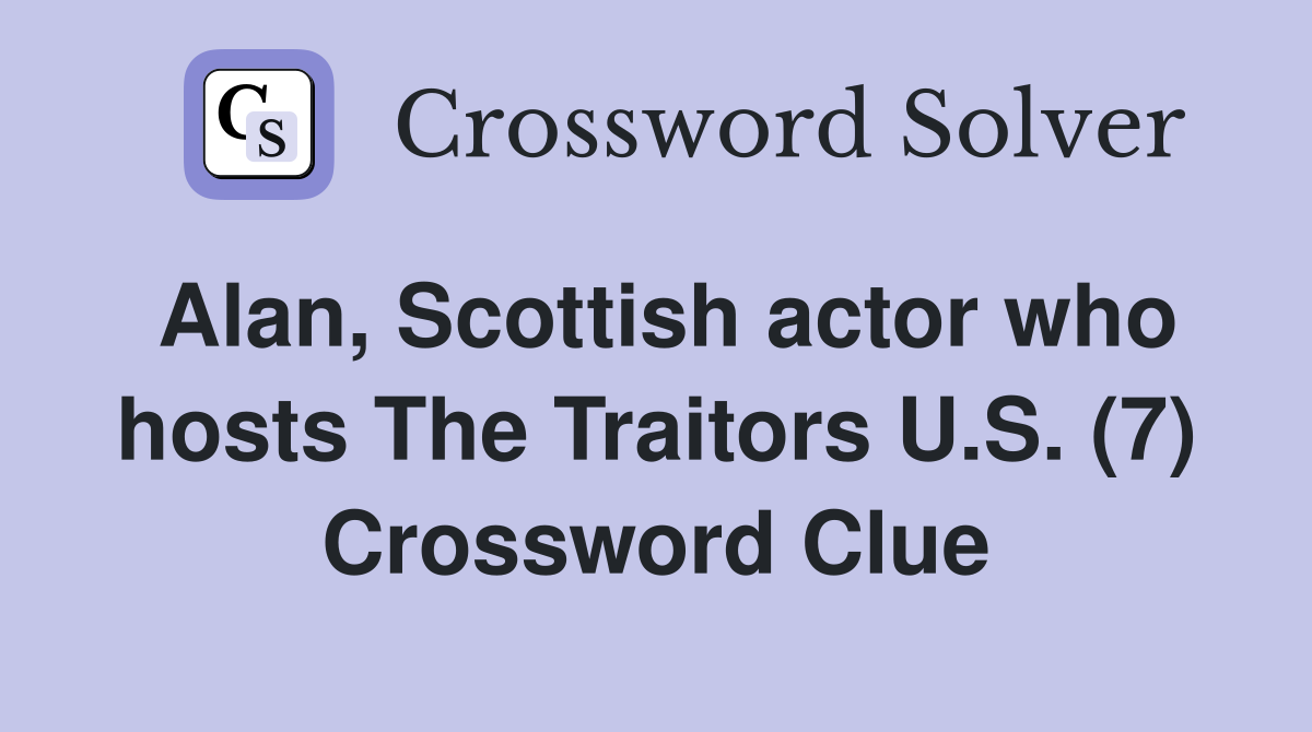 Alan, Scottish actor who hosts The Traitors U.S. (7) Crossword Clue